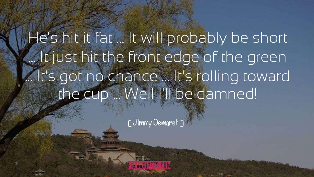 Jimmy Demaret Quotes: He's hit it fat ...