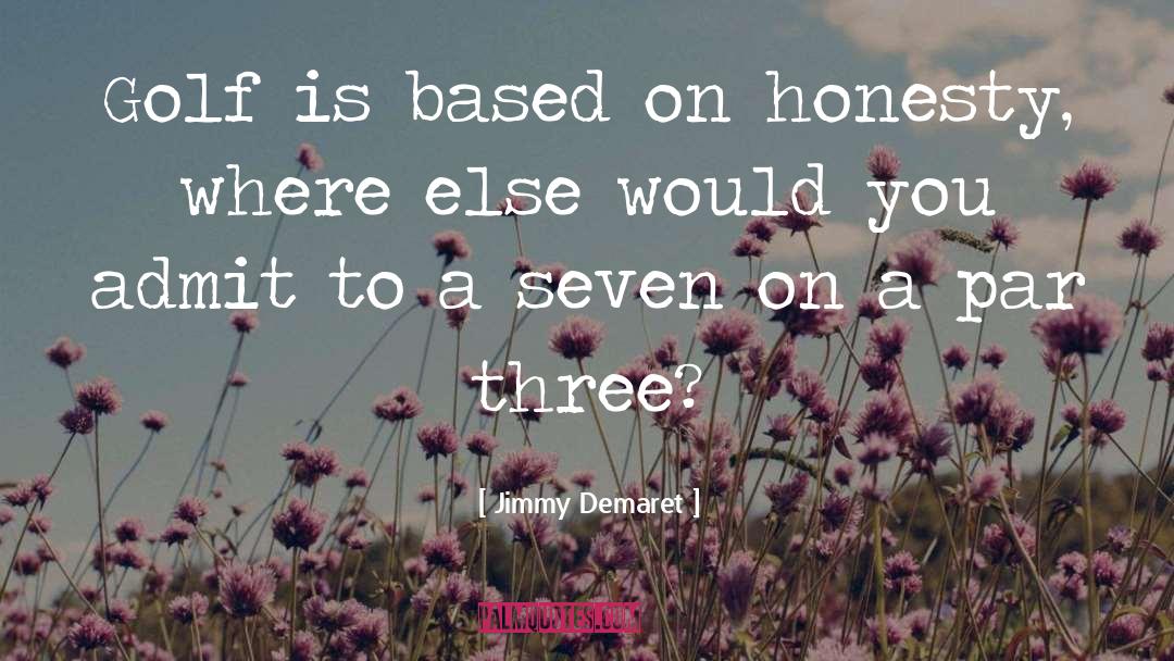 Jimmy Demaret Quotes: Golf is based on honesty,