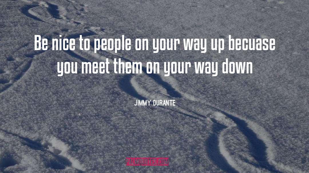 Jimmy Durante Quotes: Be nice to people on