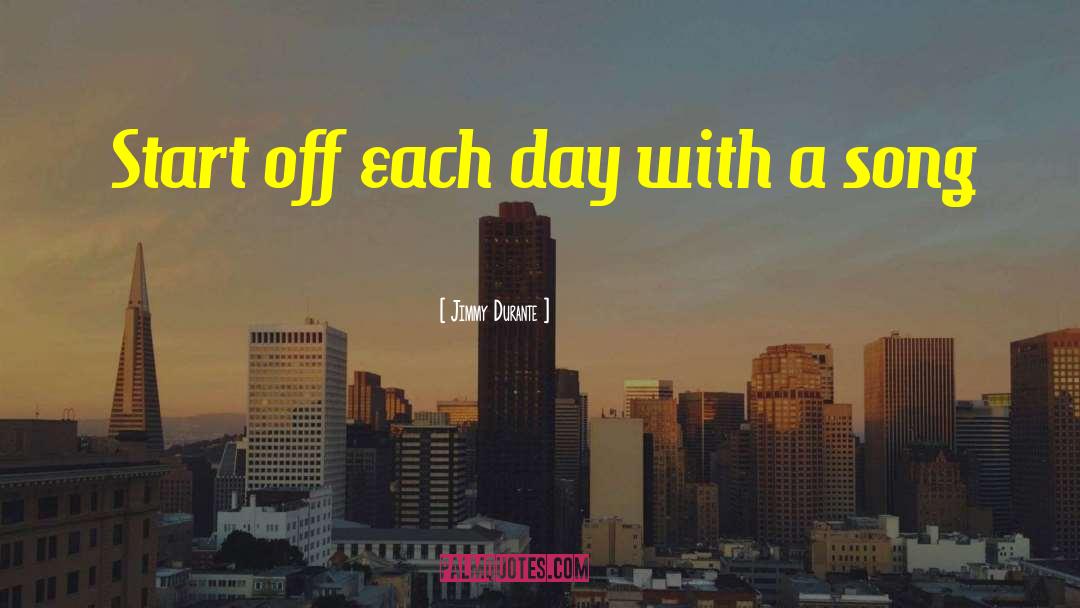 Jimmy Durante Quotes: Start off each day with