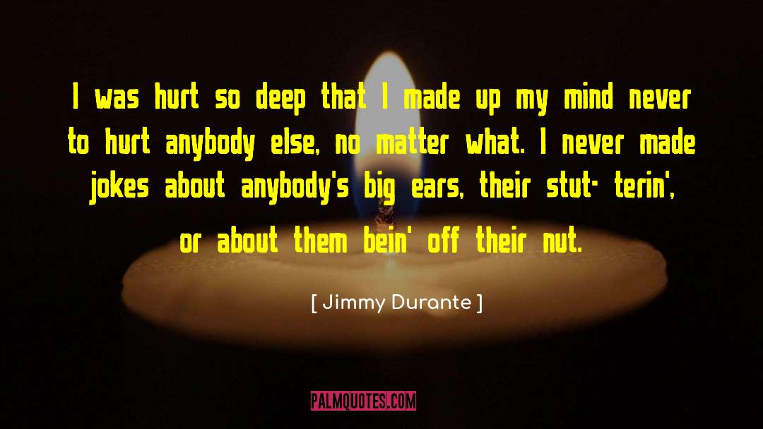 Jimmy Durante Quotes: I was hurt so deep