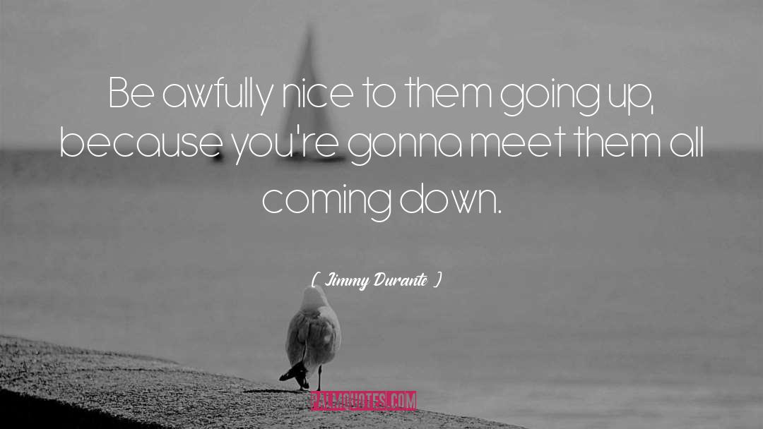 Jimmy Durante Quotes: Be awfully nice to them