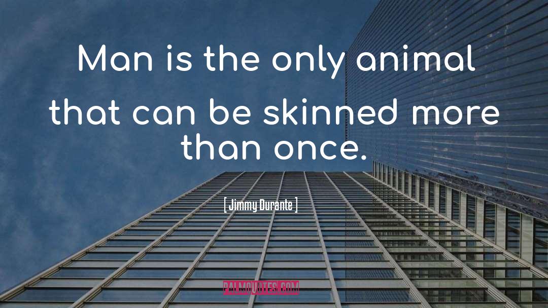 Jimmy Durante Quotes: Man is the only animal