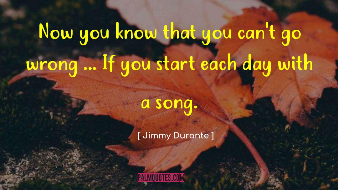 Jimmy Durante Quotes: Now you know that you