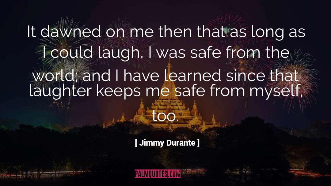 Jimmy Durante Quotes: It dawned on me then