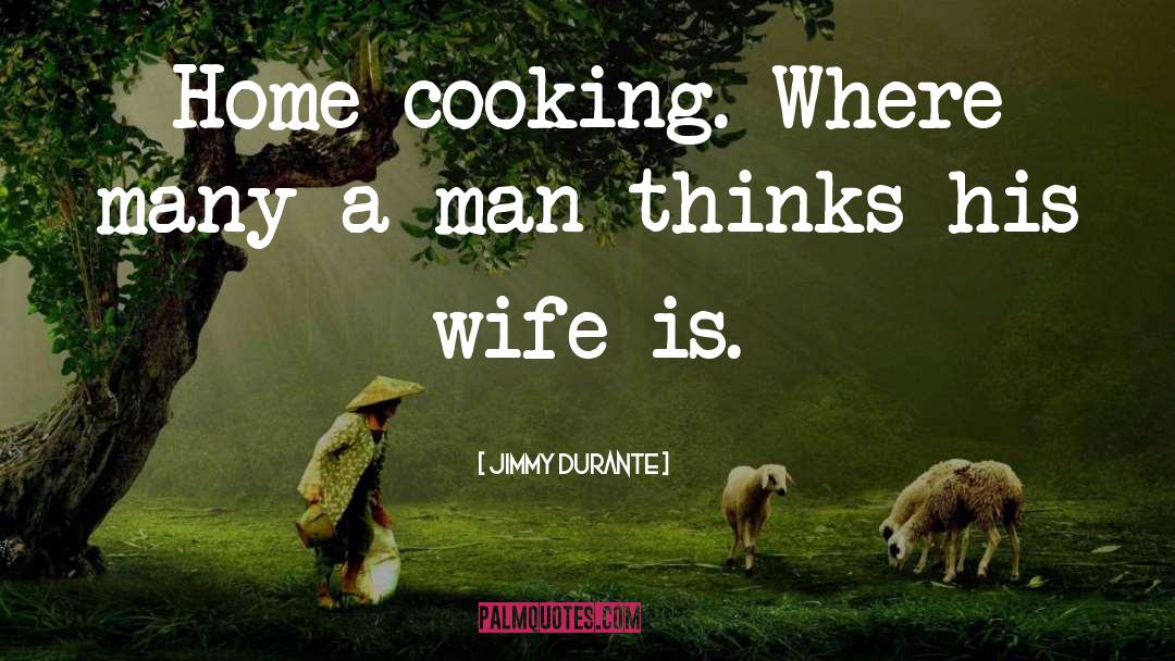 Jimmy Durante Quotes: Home cooking. Where many a
