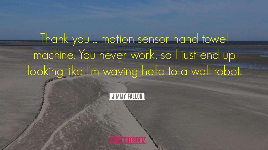 Jimmy Fallon Quotes: Thank you ... motion sensor