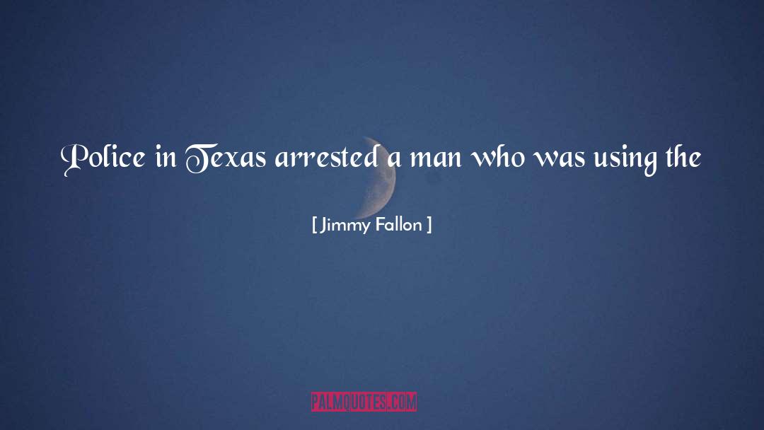 Jimmy Fallon Quotes: Police in Texas arrested a