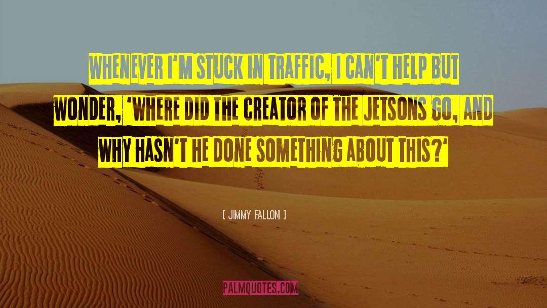 Jimmy Fallon Quotes: Whenever I'm stuck in traffic,