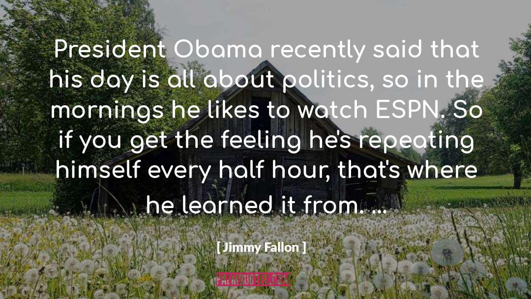 Jimmy Fallon Quotes: President Obama recently said that