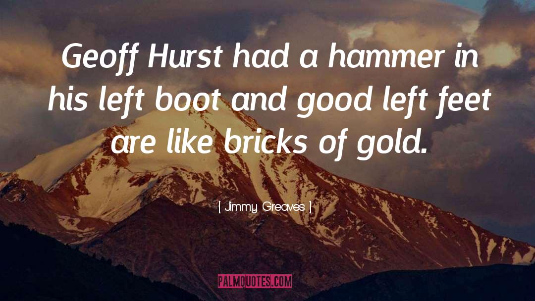 Jimmy Greaves Quotes: Geoff Hurst had a hammer