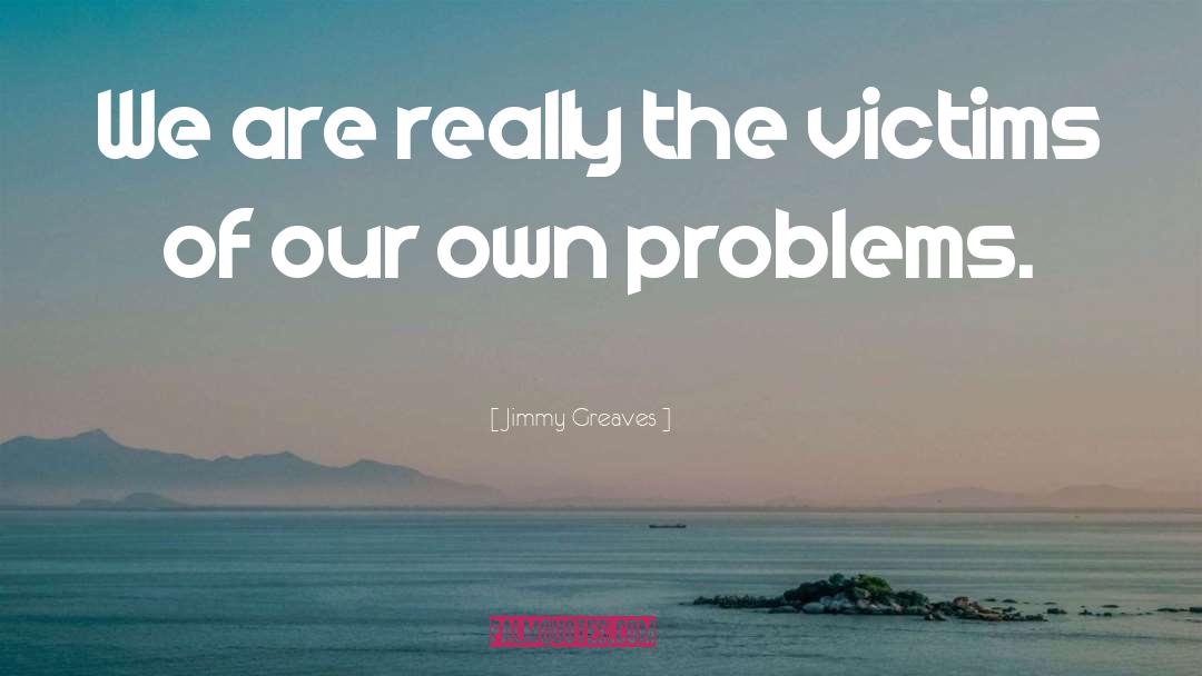 Jimmy Greaves Quotes: We are really the victims