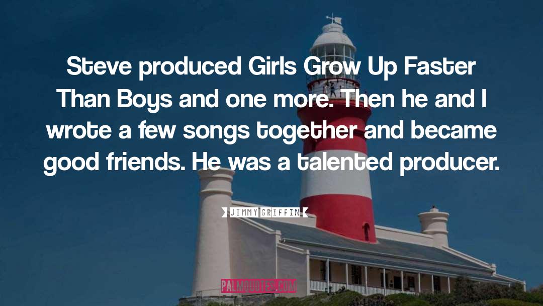 Jimmy Griffin Quotes: Steve produced Girls Grow Up