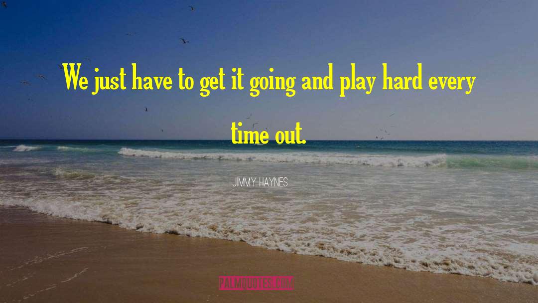 Jimmy Haynes Quotes: We just have to get