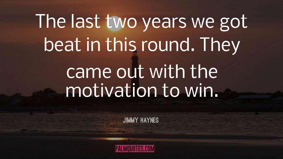 Jimmy Haynes Quotes: The last two years we