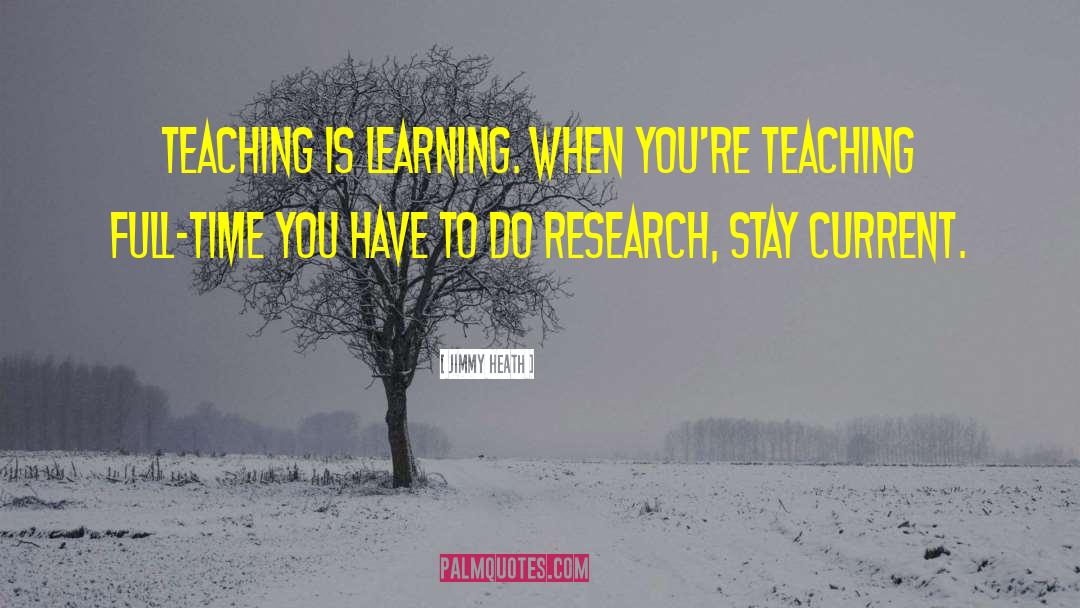Jimmy Heath Quotes: Teaching is learning. When you're