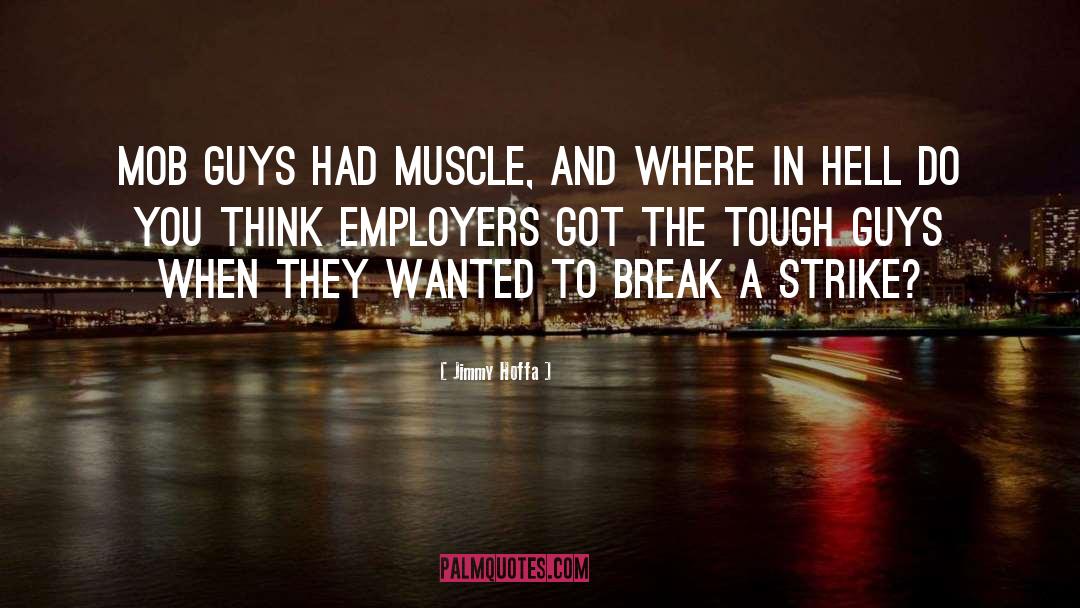 Jimmy Hoffa Quotes: Mob guys had muscle, and