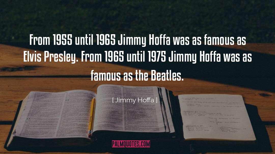 Jimmy Hoffa Quotes: From 1955 until 1965 Jimmy