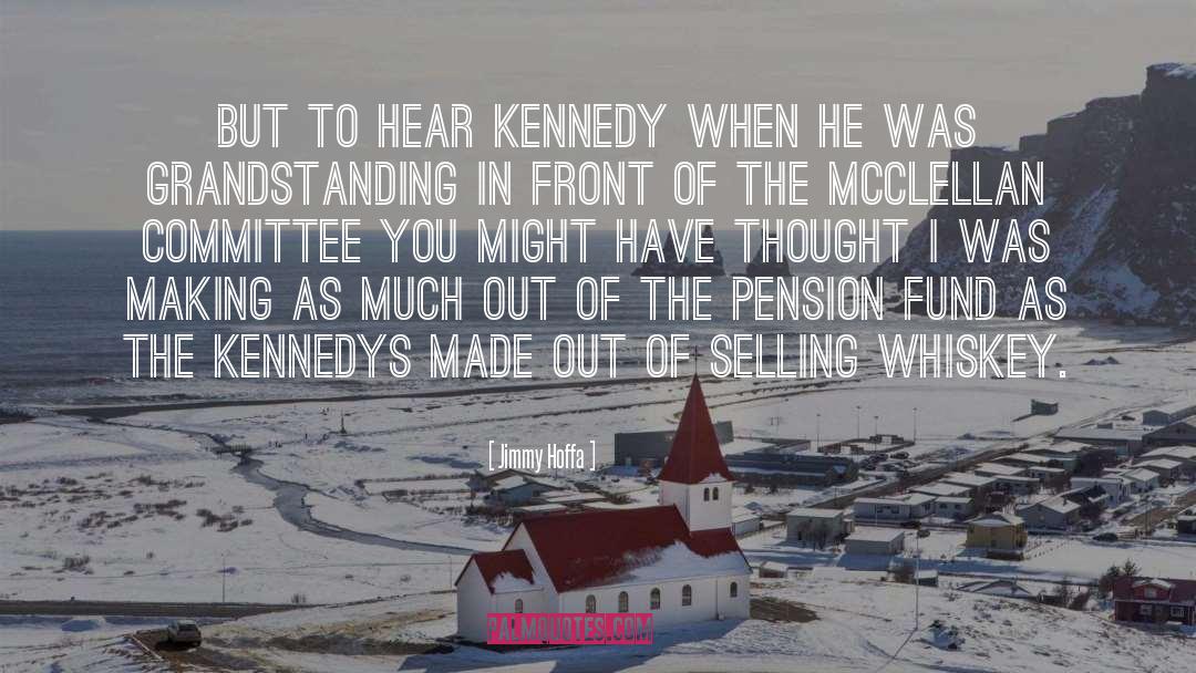 Jimmy Hoffa Quotes: But to hear Kennedy when