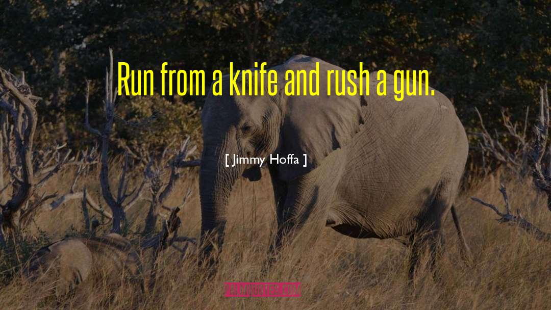 Jimmy Hoffa Quotes: Run from a knife and