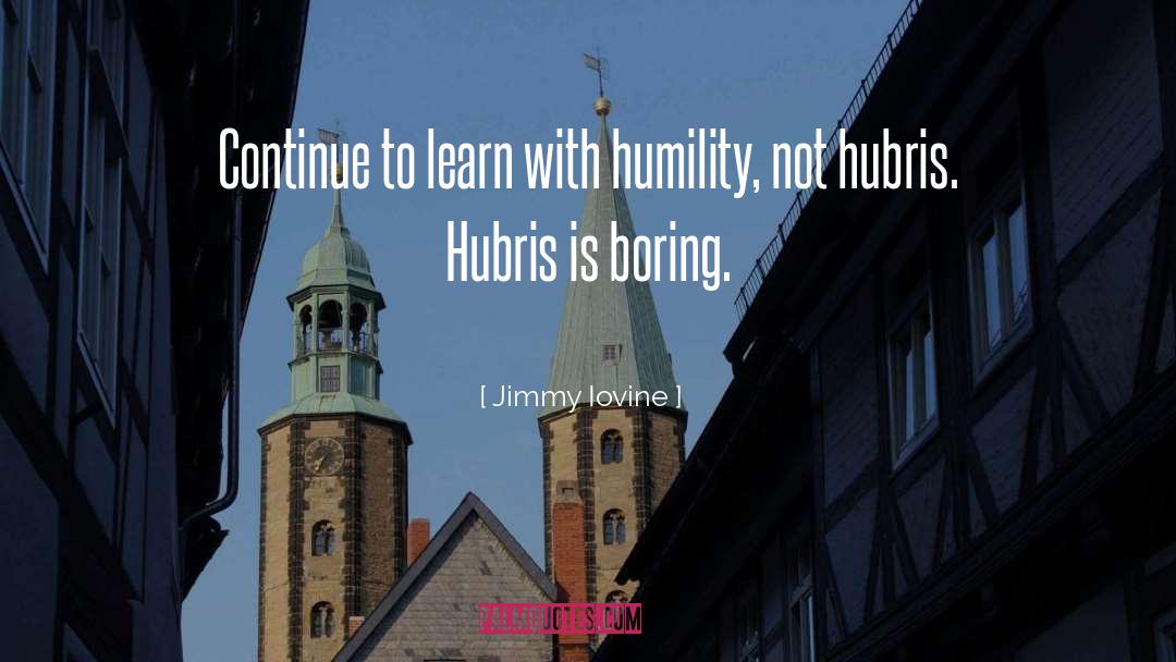 Jimmy Iovine Quotes: Continue to learn with humility,