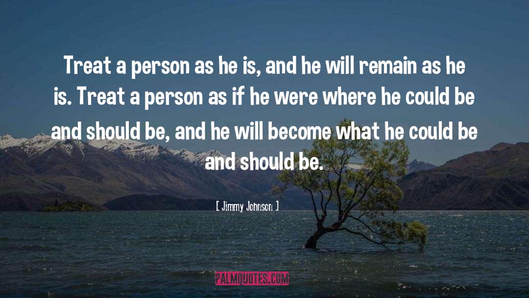 Jimmy Johnson Quotes: Treat a person as he