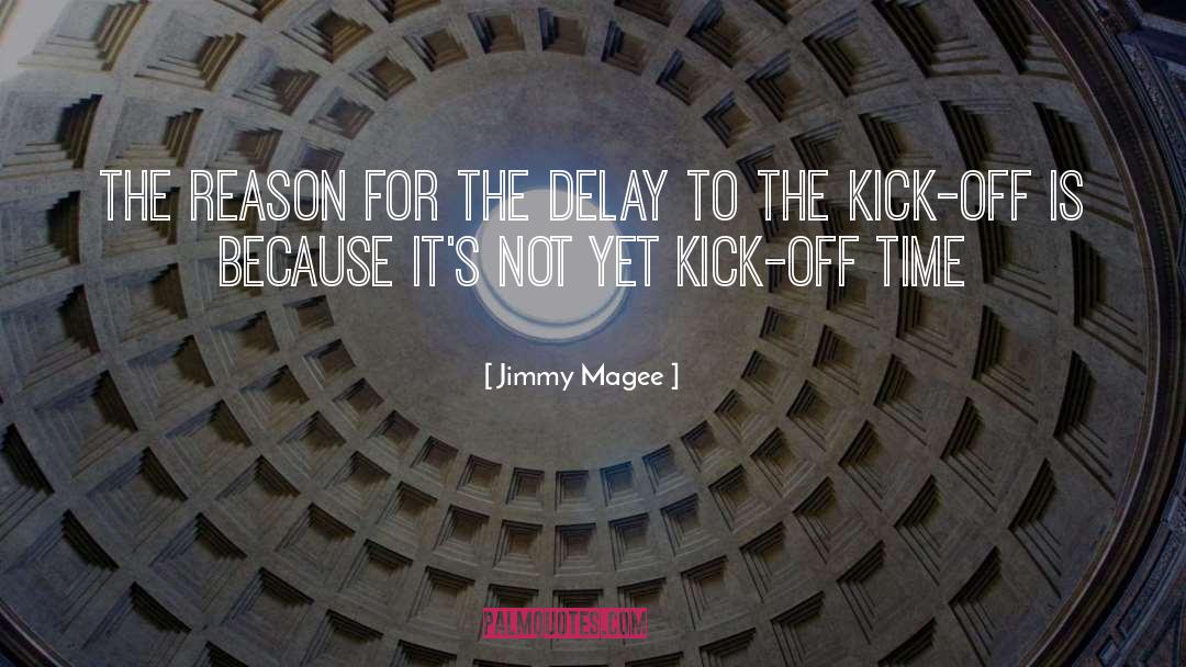 Jimmy Magee Quotes: The reason for the delay