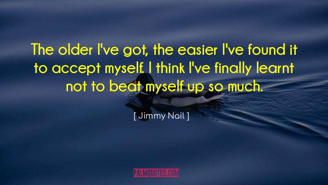 Jimmy Nail Quotes: The older I've got, the