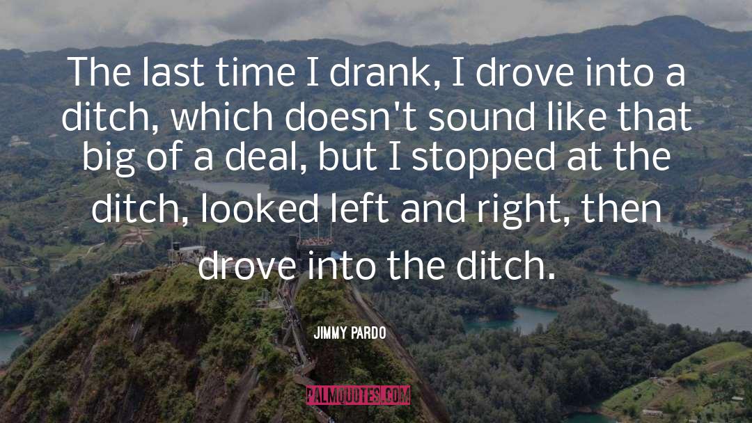 Jimmy Pardo Quotes: The last time I drank,