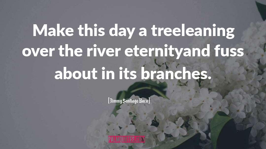 Jimmy Santiago Baca Quotes: Make this day a tree<br>leaning