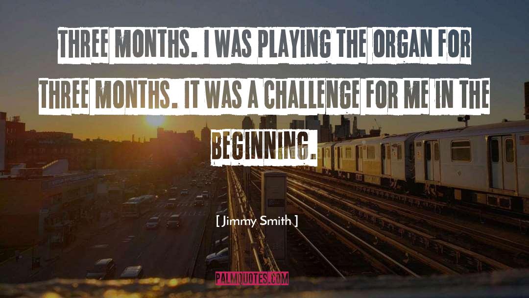 Jimmy Smith Quotes: Three months. I was playing