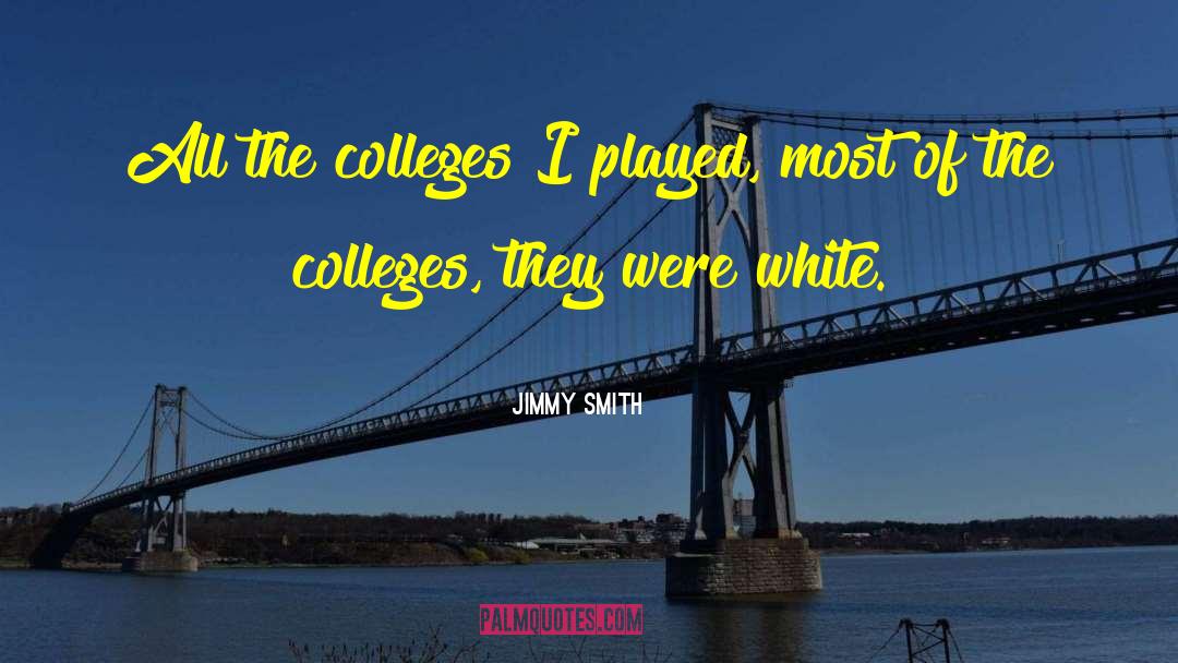 Jimmy Smith Quotes: All the colleges I played,