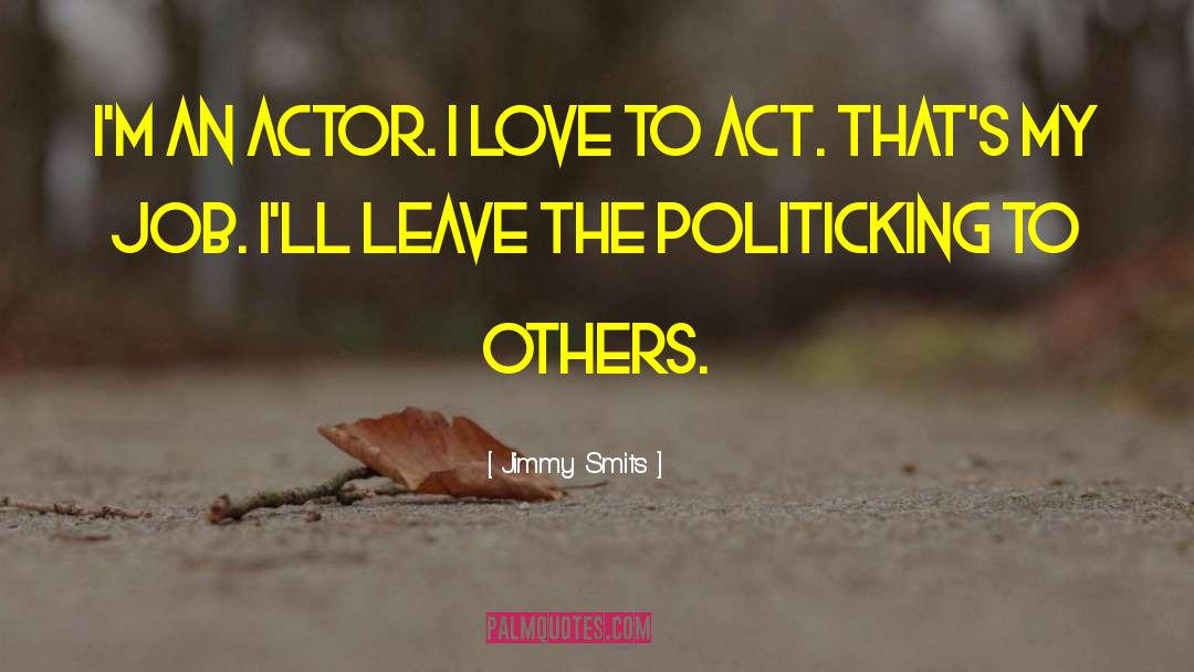 Jimmy Smits Quotes: I'm an actor. I love