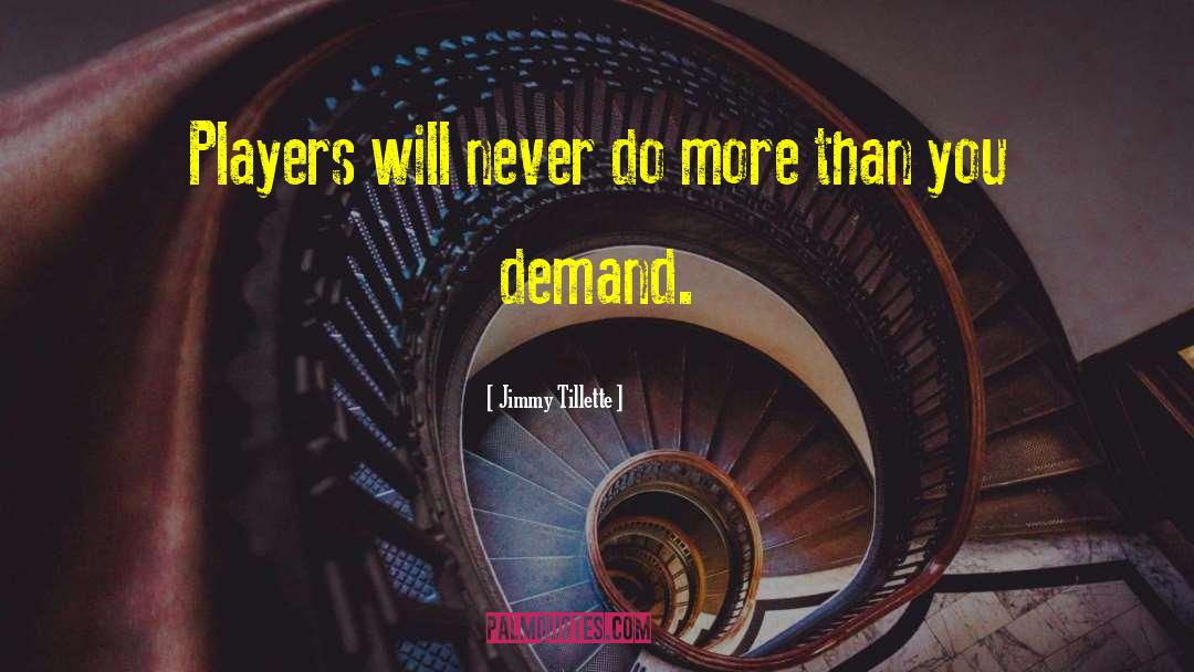 Jimmy Tillette Quotes: Players will never do more