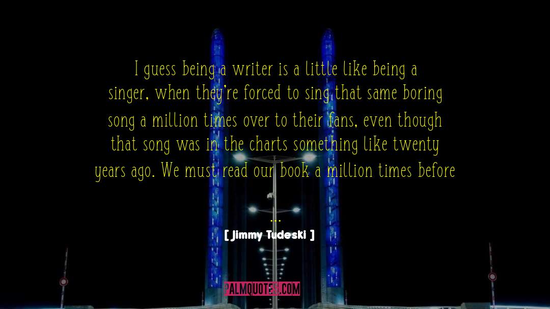 Jimmy Tudeski Quotes: I guess being a writer