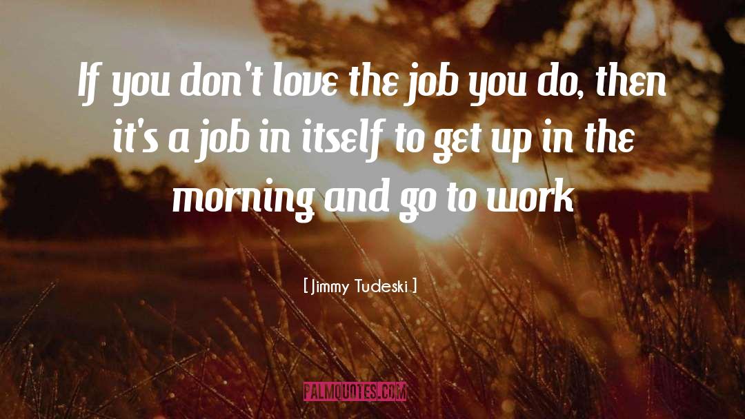 Jimmy Tudeski Quotes: If you don't love the