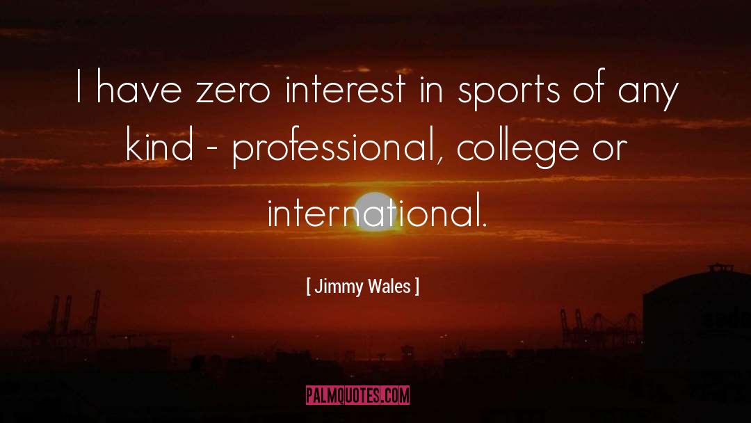 Jimmy Wales Quotes: I have zero interest in