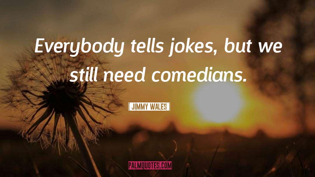 Jimmy Wales Quotes: Everybody tells jokes, but we