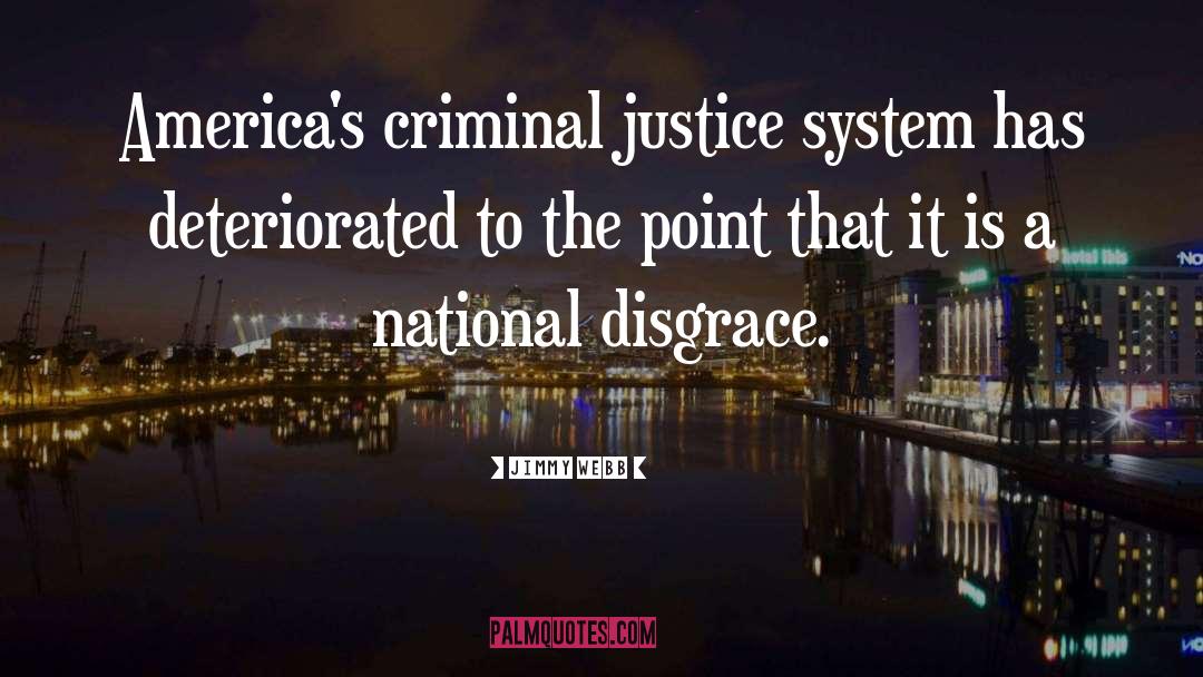Jimmy Webb Quotes: America's criminal justice system has