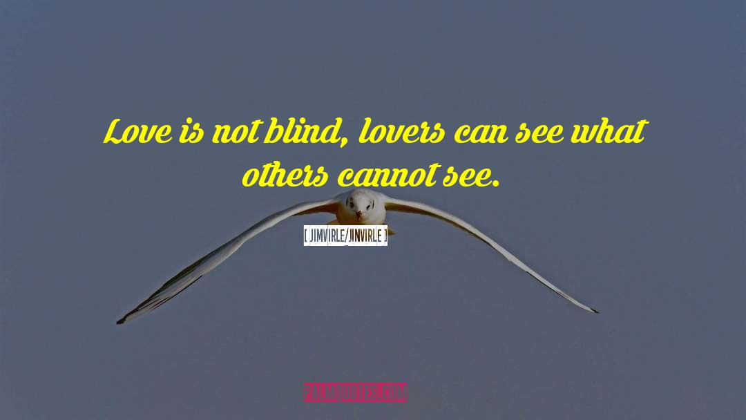 Jimvirle/Jinvirle Quotes: Love is not blind, lovers