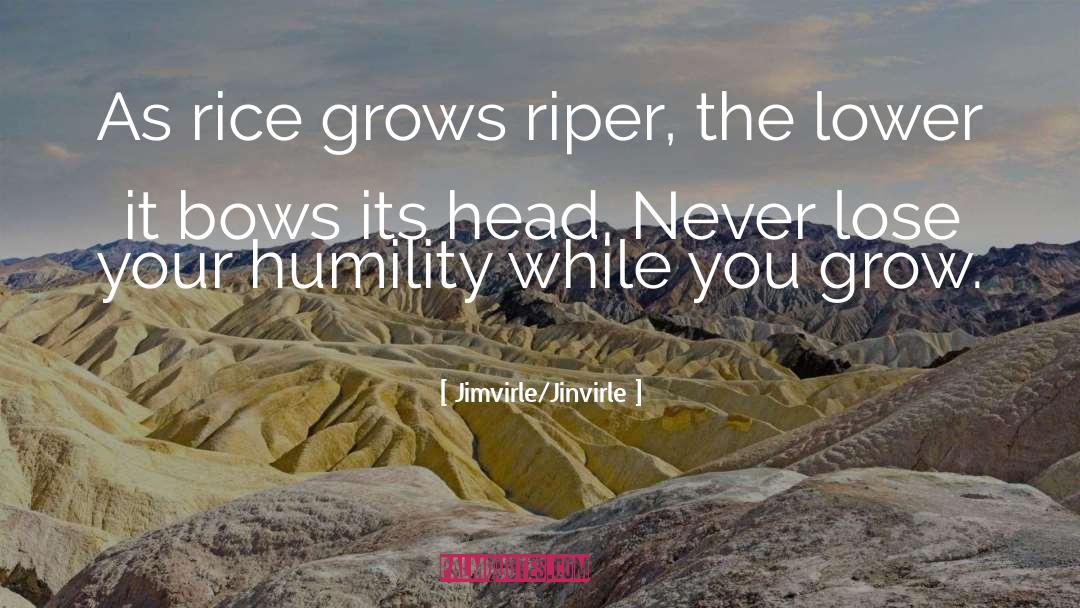 Jimvirle/Jinvirle Quotes: As rice grows riper, the