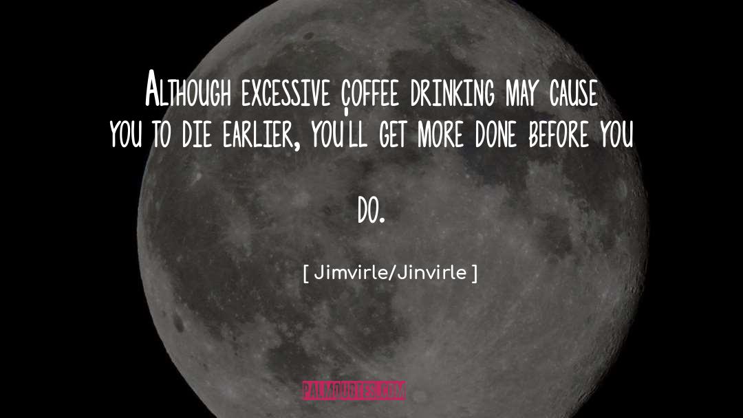 Jimvirle/Jinvirle Quotes: Although excessive coffee drinking may