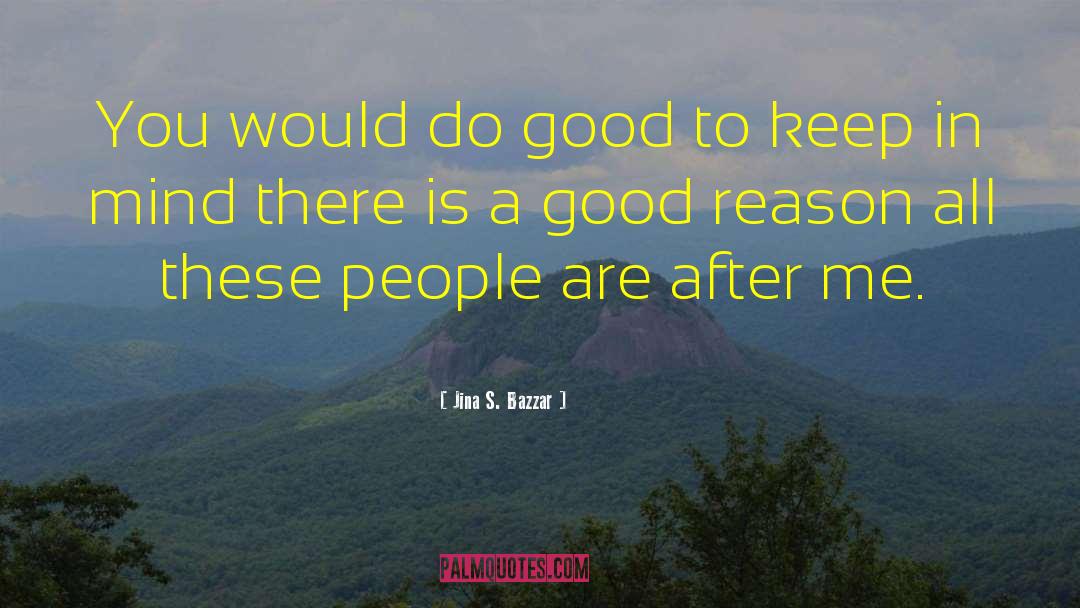 Jina S. Bazzar Quotes: You would do good to