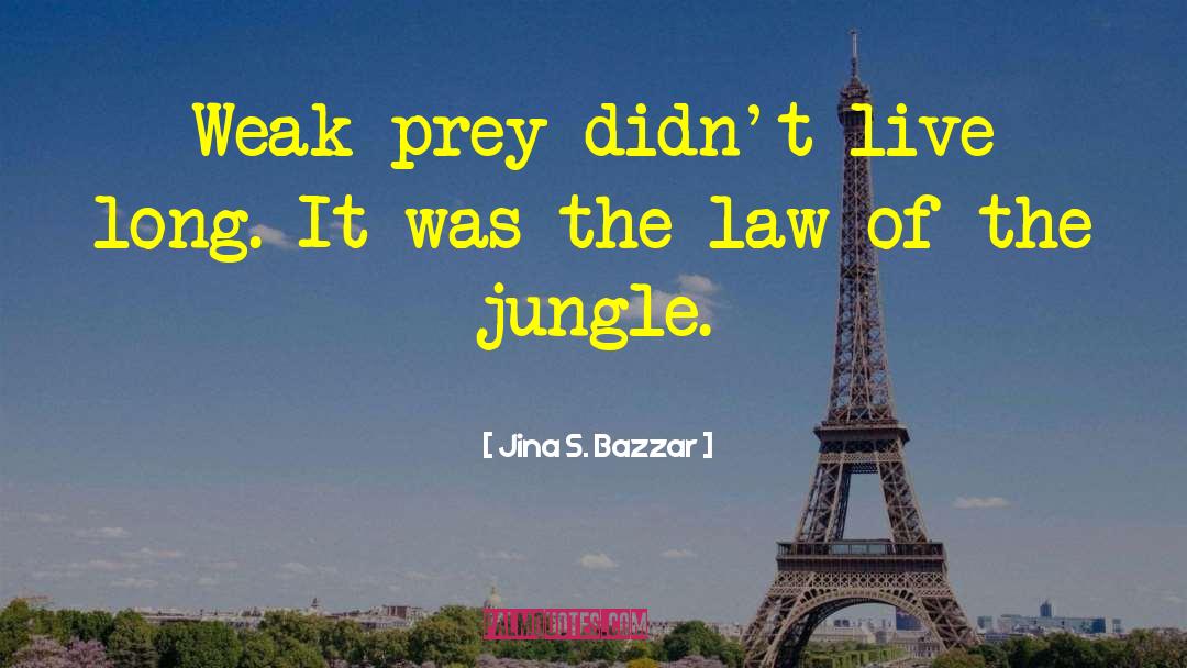 Jina S. Bazzar Quotes: Weak prey didn't live long.