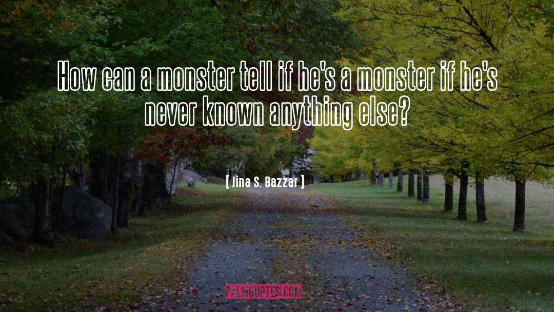 Jina S. Bazzar Quotes: How can a monster tell