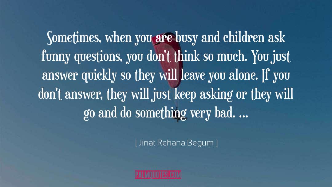 Jinat Rehana Begum Quotes: Sometimes, when you are busy