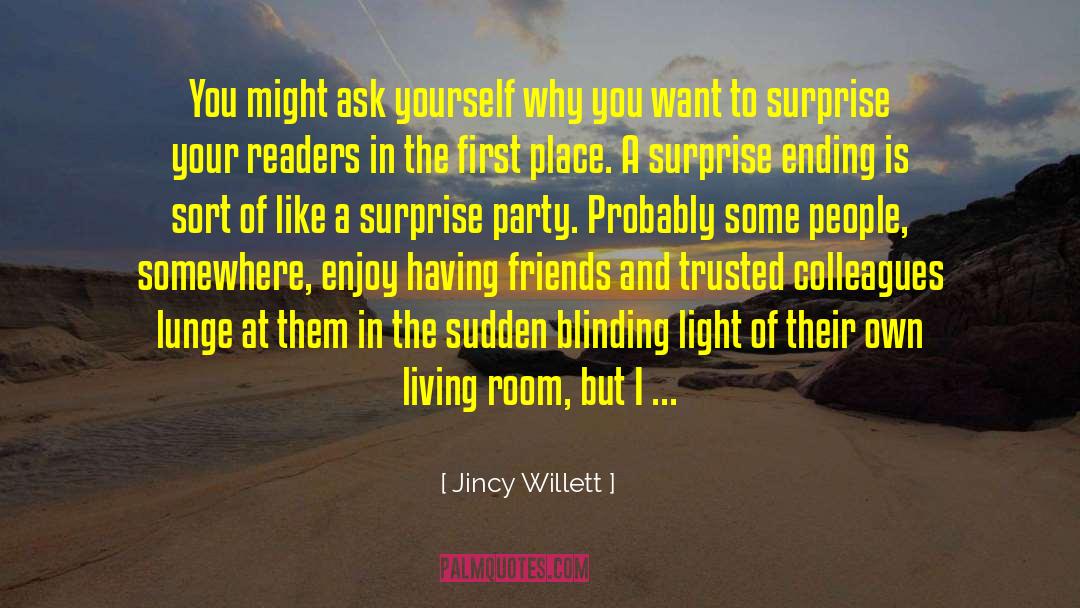 Jincy Willett Quotes: You might ask yourself why