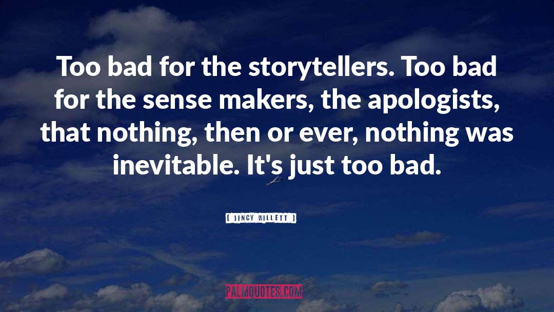 Jincy Willett Quotes: Too bad for the storytellers.