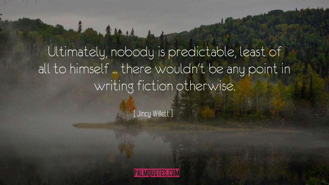 Jincy Willett Quotes: Ultimately, nobody is predictable, least