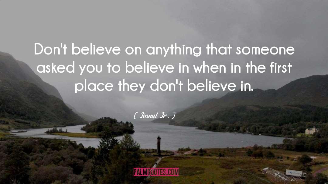 Jinnul Jr. Quotes: Don't believe on anything that